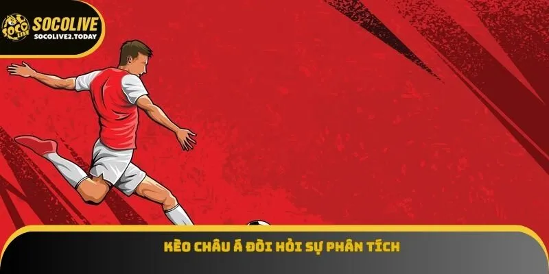 Kèo Châu Á đòi hỏi sự phân tích