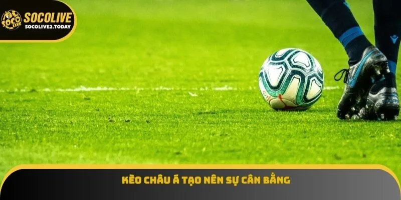 Kèo Châu Á tạo nên sự cân bằng
