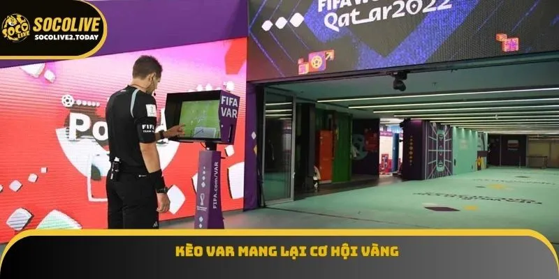 Kèo VAR mang lại cơ hội vàng