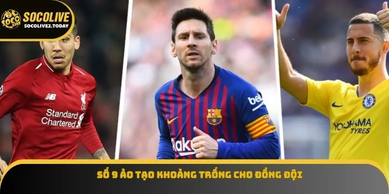 Số 9 ảo tạo khoảng trống cho đồng đội